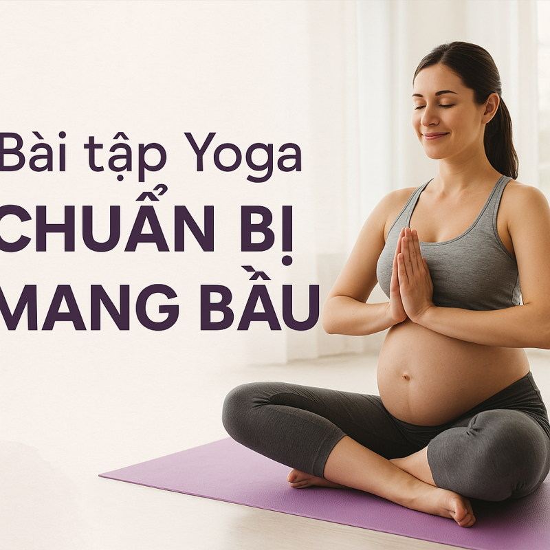 Bài tập Yoga chuẩn bị mang bầu
