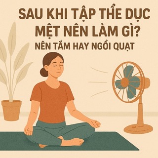 Sau khi tập thể dục mệt nên làm gì? Nên tắm hay ngồi quạt