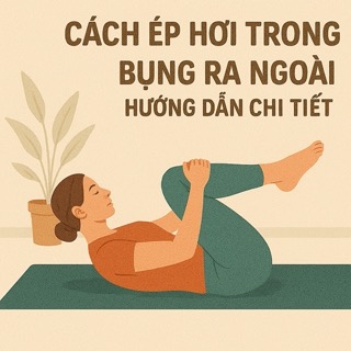Cách ép hơi trong bụng ra ngoài – Hướng dẫn chi tiết